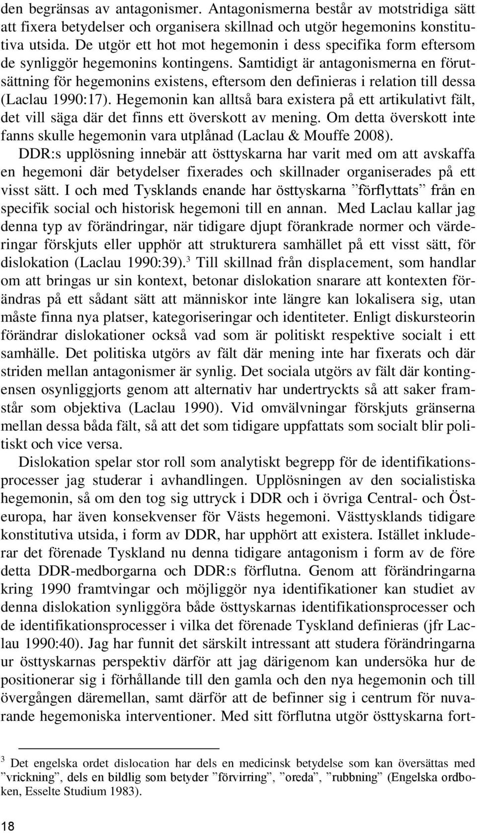 Samtidigt är antagonismerna en förutsättning för hegemonins existens, eftersom den definieras i relation till dessa (Laclau 1990:17).