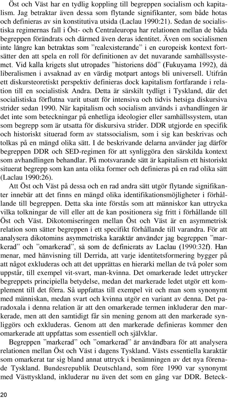 Sedan de socialistiska regimernas fall i Öst- och Centraleuropa har relationen mellan de båda begreppen förändrats och därmed även deras identitet.