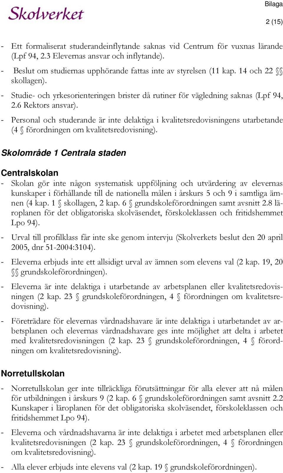 - Personal och studerande är inte delaktiga i kvalitetsredovisningens utarbetande (4 förordningen om kvalitetsredovisning).