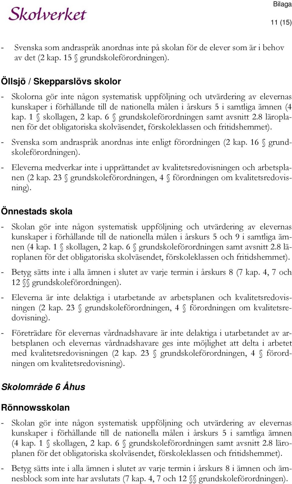 1 skollagen, 2 kap. 6 grundskoleförordningen samt avsnitt 2.8 läroplanen för det obligatoriska skolväsendet, förskoleklassen och fritidshemmet).