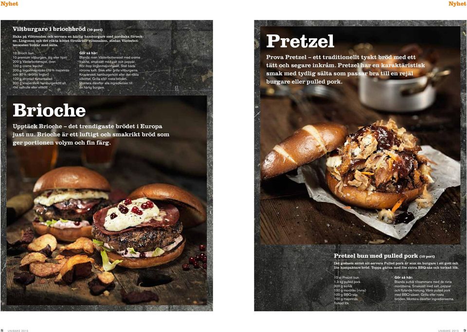 Pretzel 10 Brioch bun 10 premium viltburgare, älg eller hjort 200 g Västerbottensost, riven 100 g creme fraiche 200 g lingonmajonnäs (70 % majonnäs och 30 % rårörda lingon) 100 g strimlad romansallad