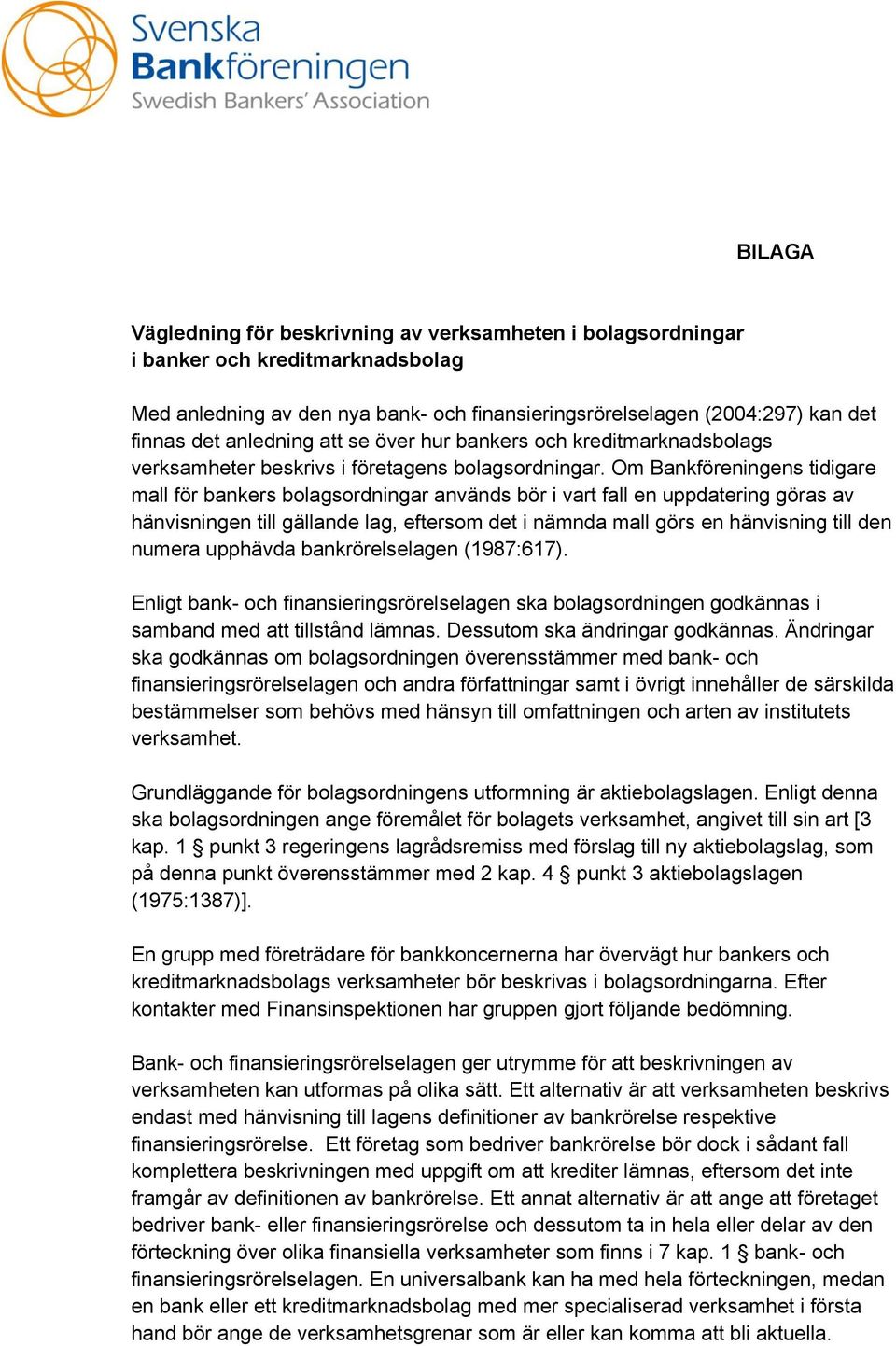 Om Bankföreningens tidigare mall för bankers bolagsordningar används bör i vart fall en uppdatering göras av hänvisningen till gällande lag, eftersom det i nämnda mall görs en hänvisning till den