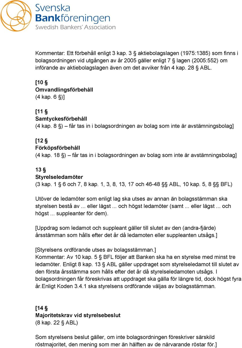 [10 Omvandlingsförbehåll (4 kap. 6 )] [11 Samtyckesförbehåll (4 kap. 8 ) får tas in i bolagsordningen av bolag som inte är avstämningsbolag] [12 Förköpsförbehåll (4 kap.