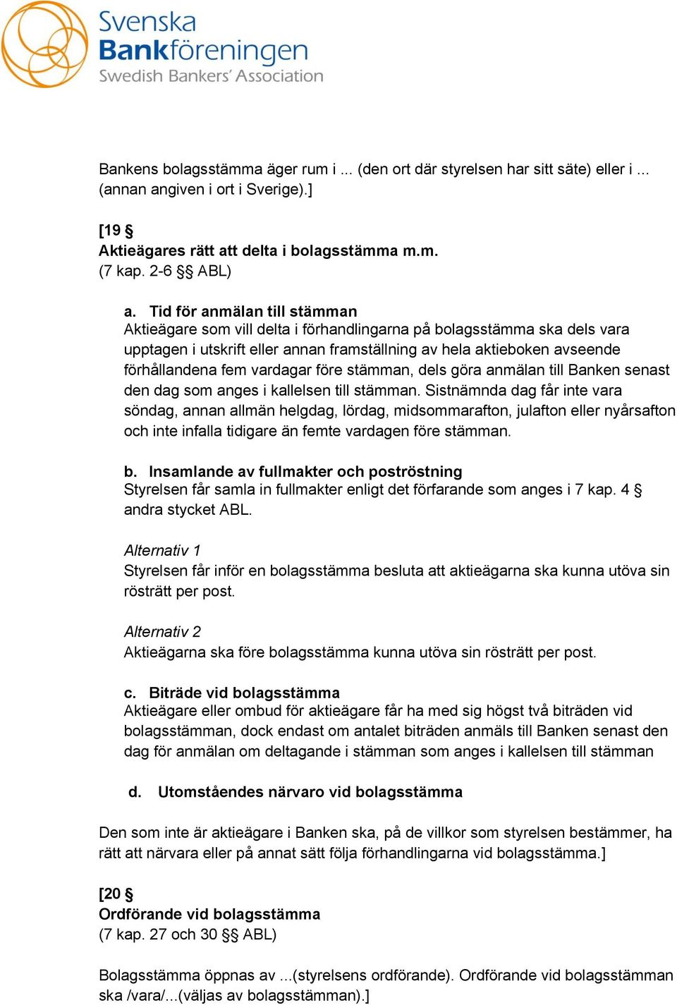 vardagar före stämman, dels göra anmälan till Banken senast den dag som anges i kallelsen till stämman.