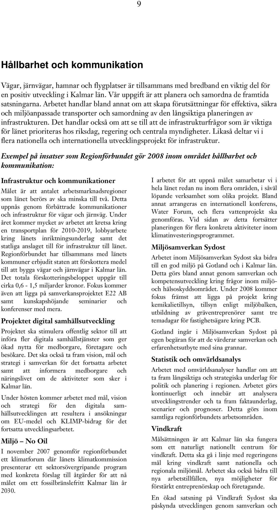 Arbetet handlar bland annat om att skapa förutsättningar för effektiva, säkra och miljöanpassade transporter och samordning av den långsiktiga planeringen av infrastrukturen.