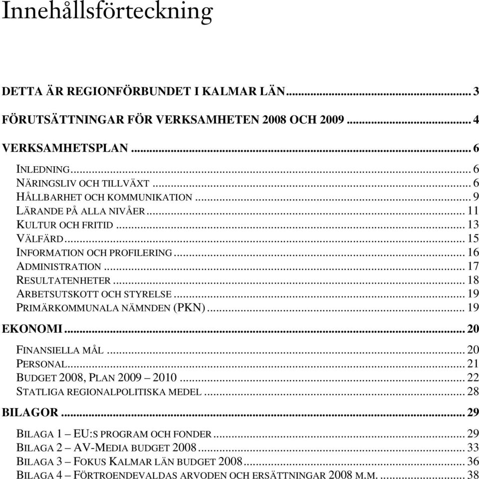 .. 18 ARBETSUTSKOTT OCH STYRELSE... 19 PRIMÄRKOMMUNALA NÄMNDEN (PKN)... 19 EKONOMI... 20 FINANSIELLA MÅL... 20 PERSONAL... 21 BUDGET 2008, PLAN 2009 2010.