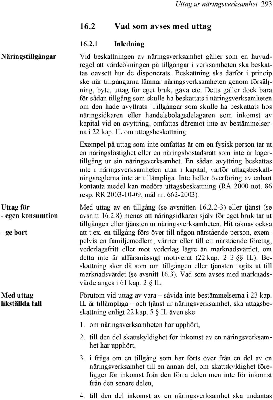 Detta gäller dock bara för sådan tillgång som skulle ha beskattats i näringsverksamheten om den hade avyttrats.