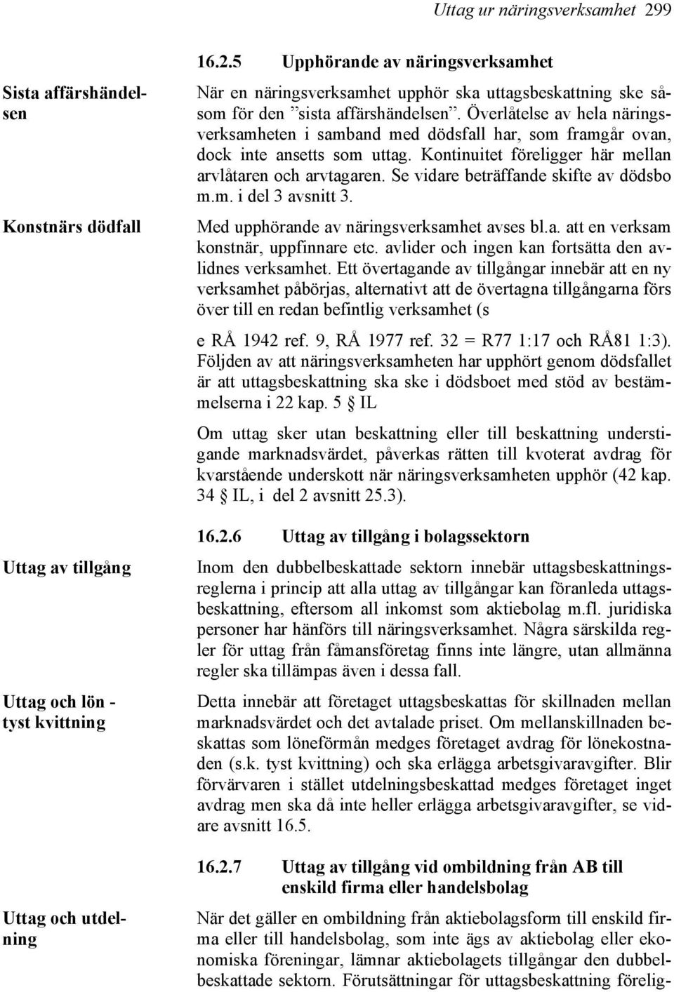 Se vidare beträffande skifte av dödsbo m.m. i del 3 avsnitt 3. Med upphörande av näringsverksamhet avses bl.a. att en verksam konstnär, uppfinnare etc.