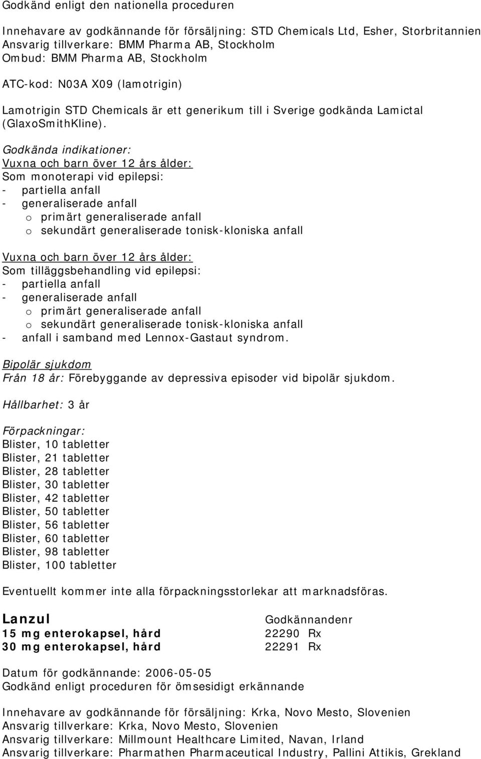 Vuxna och barn över 12 års ålder: Som monoterapi vid epilepsi: - partiella anfall - generaliserade anfall o primärt generaliserade anfall o sekundärt generaliserade tonisk-kloniska anfall Vuxna och