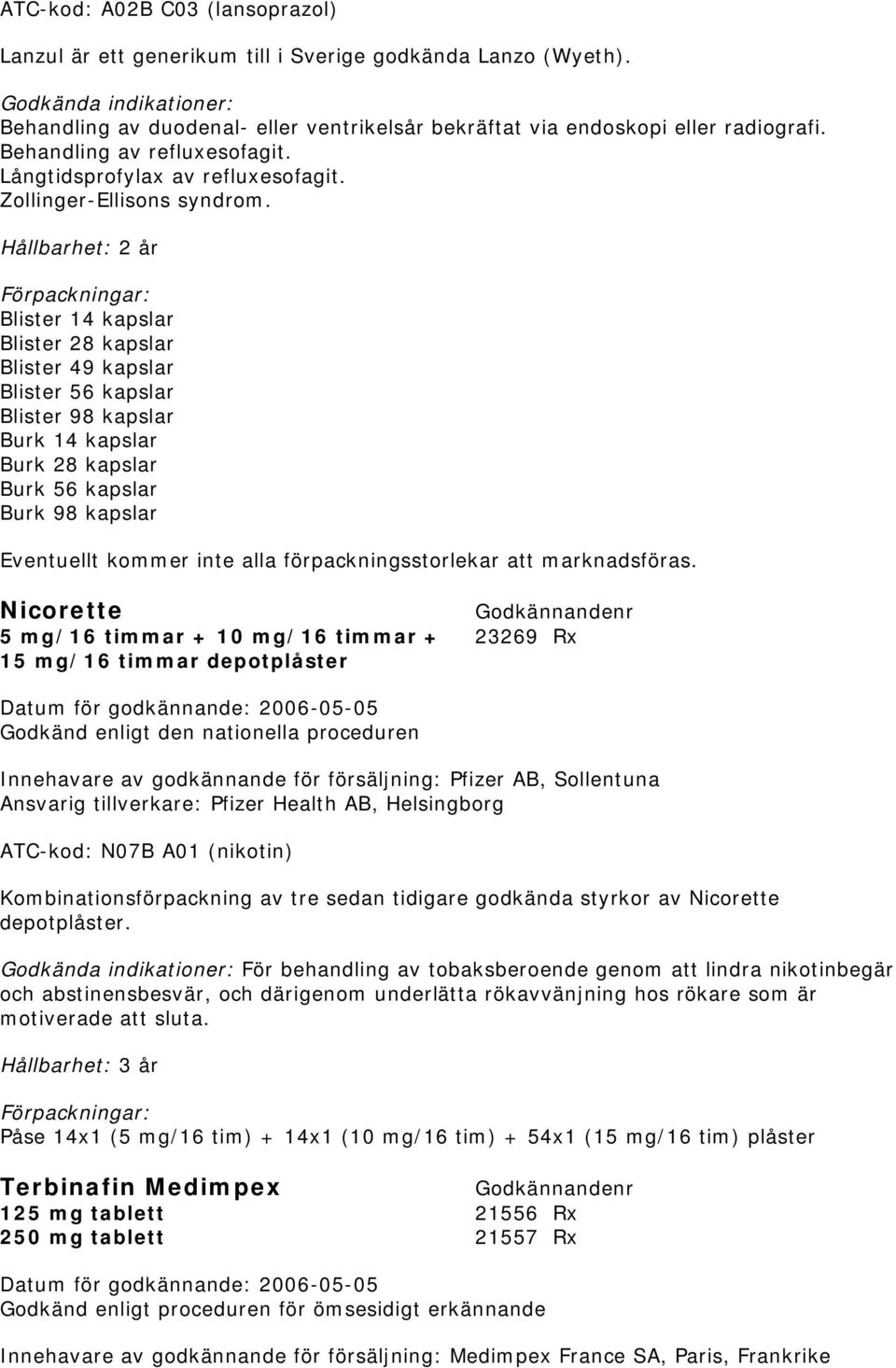 Hållbarhet: 2 år Blister 14 kapslar Blister 28 kapslar Blister 49 kapslar Blister 56 kapslar Blister 98 kapslar Burk 14 kapslar Burk 28 kapslar Burk 56 kapslar Burk 98 kapslar Eventuellt kommer inte