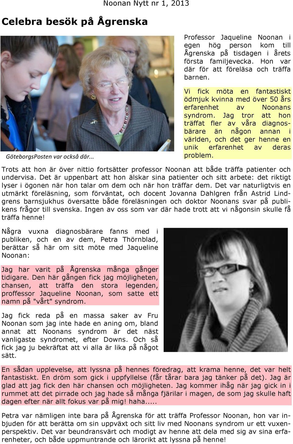 Jag tror att hon träffat fler av våra diagnosbärare än någon annan i världen, och det ger henne en unik erfarenhet av deras problem.