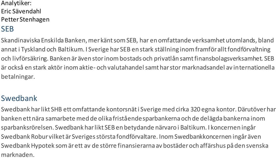 SEB är också en stark aktör inom aktie- och valutahandel samt har stor marknadsandel av internationella betalningar.