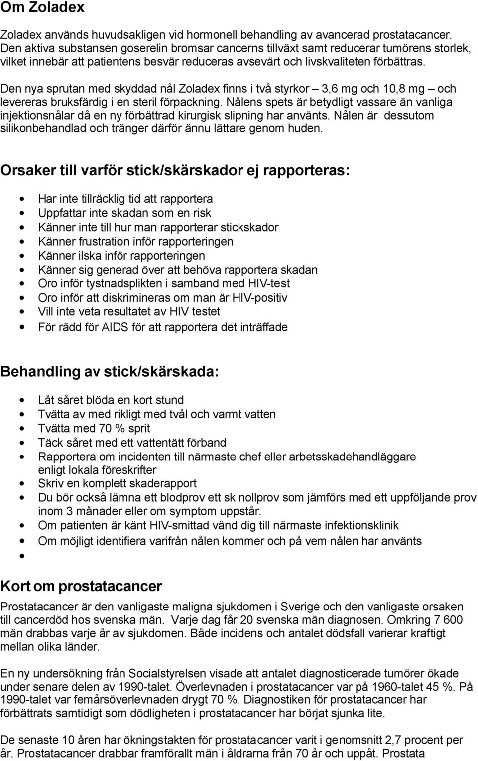 Den nya sprutan med skyddad nål Zoladex finns i två styrkor 3,6 mg och 10,8 mg och levereras bruksfärdig i en steril förpackning.