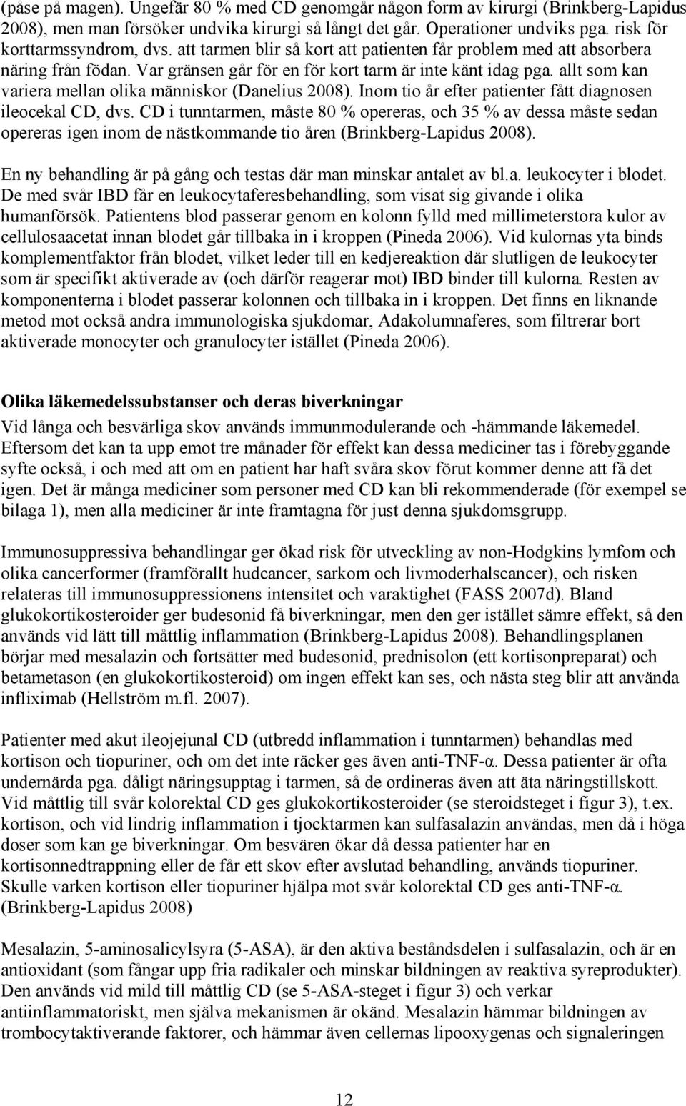 allt som kan variera mellan olika människor (Danelius 2008). Inom tio år efter patienter fått diagnosen ileocekal CD, dvs.