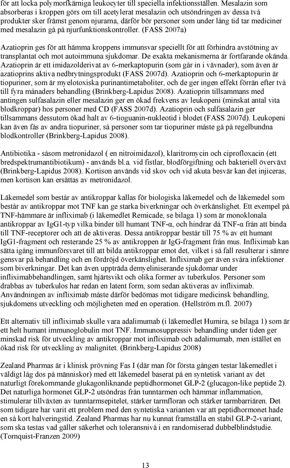 mesalazin gå på njurfunktionskontroller. (FASS 2007a) Azatioprin ges för att hämma kroppens immunsvar speciellt för att förhindra avstötning av transplantat och mot autoimmuna sjukdomar.