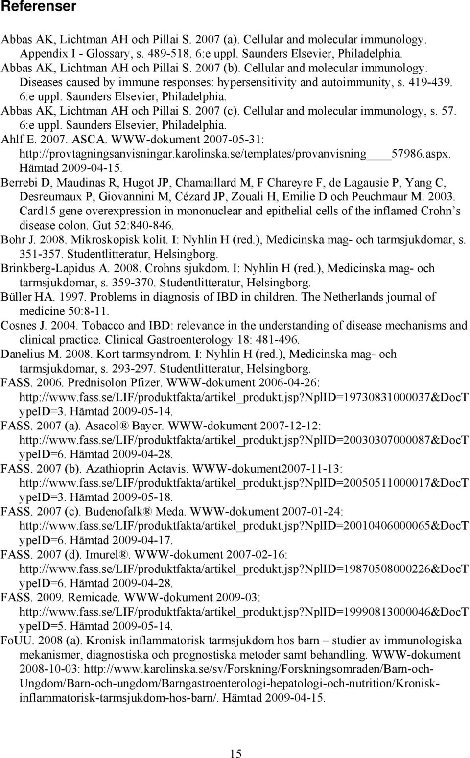 Saunders Elsevier, Philadelphia. Abbas AK, Lichtman AH och Pillai S. 2007 (c). Cellular and molecular immunology, s. 57. 6:e uppl. Saunders Elsevier, Philadelphia. Ahlf E. 2007. ASCA.