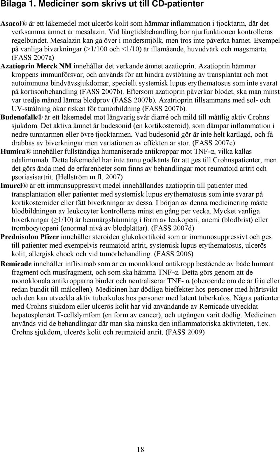 Exempel på vanliga biverkningar (>1/100 och <1/10) är illamående, huvudvärk och magsmärta. (FASS 2007a) Azatioprin Merck NM innehåller det verkande ämnet azatioprin.