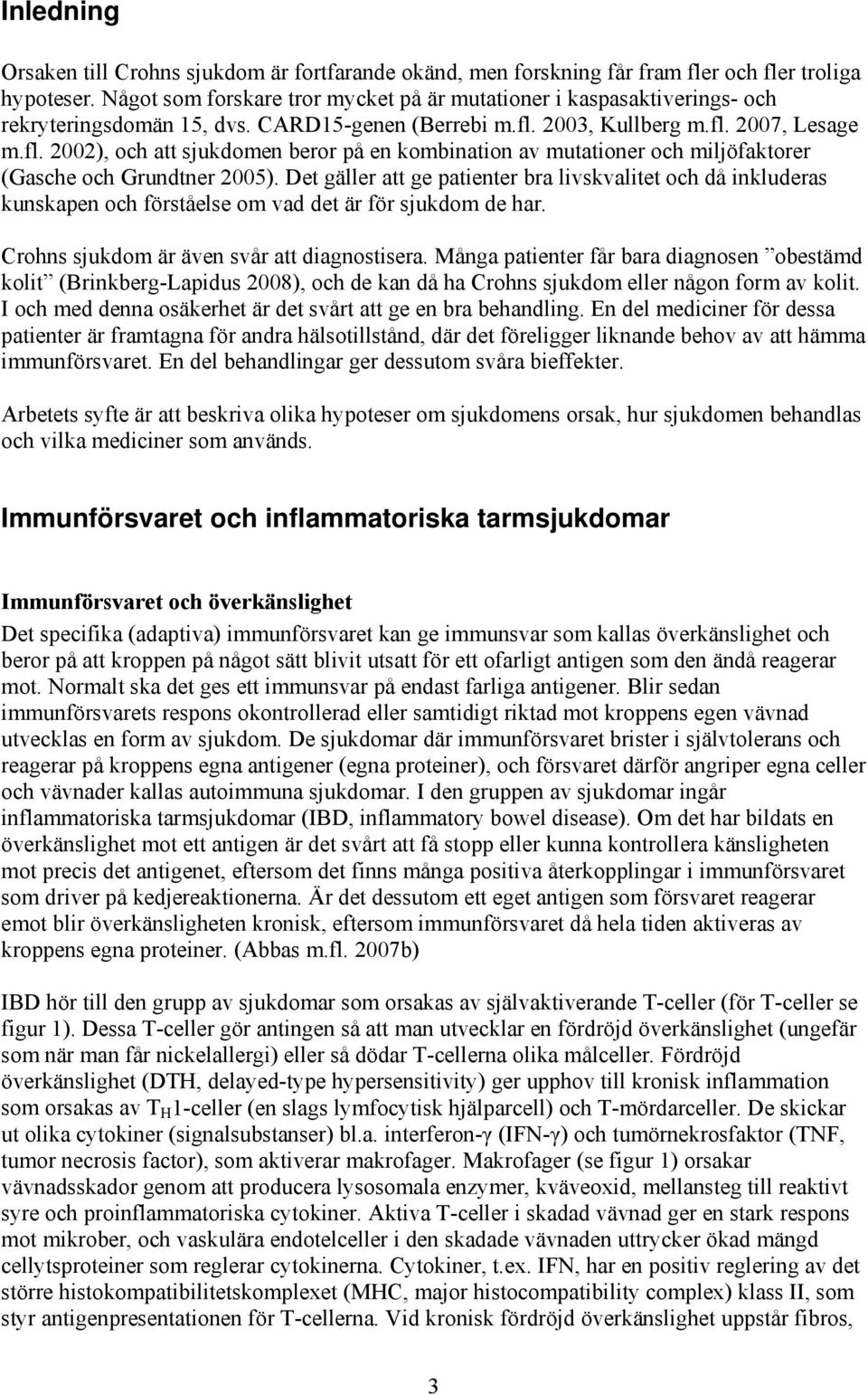 2003, Kullberg m.fl. 2007, Lesage m.fl. 2002), och att sjukdomen beror på en kombination av mutationer och miljöfaktorer (Gasche och Grundtner 2005).