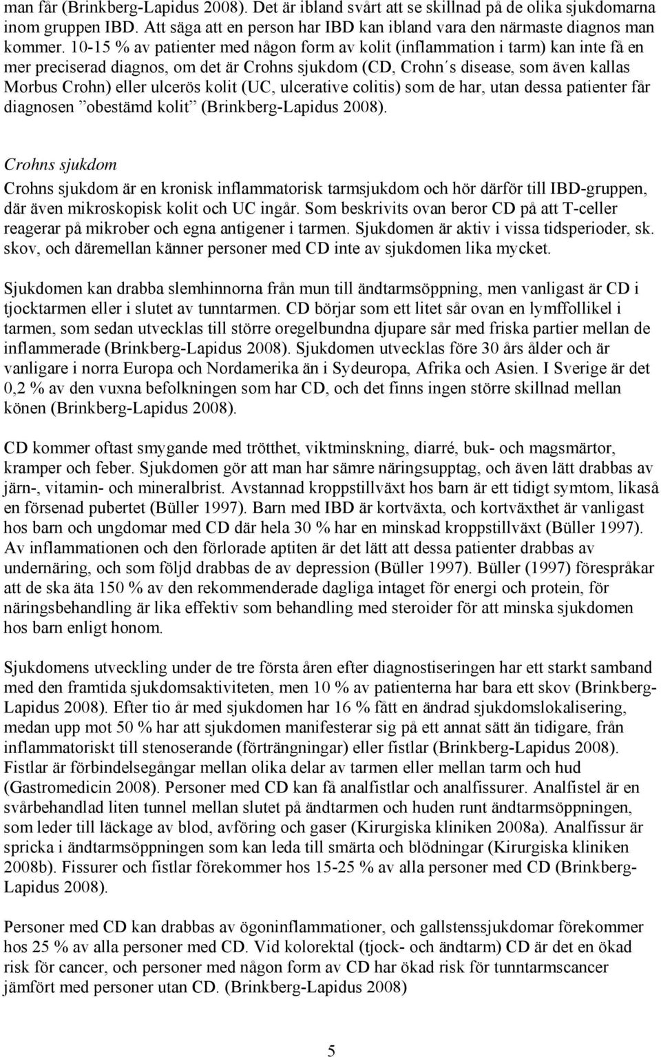 kolit (UC, ulcerative colitis) som de har, utan dessa patienter får diagnosen obestämd kolit (Brinkberg-Lapidus 2008).