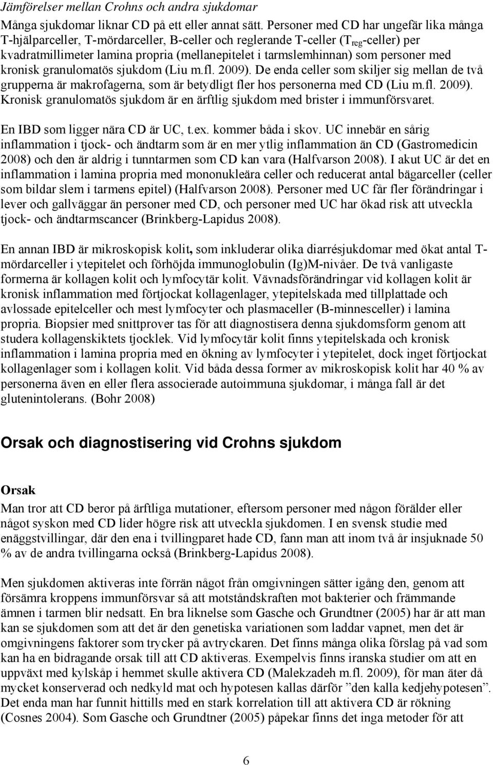 personer med kronisk granulomatös sjukdom (Liu m.fl. 2009). De enda celler som skiljer sig mellan de två grupperna är makrofagerna, som är betydligt fler hos personerna med CD (Liu m.fl. 2009). Kronisk granulomatös sjukdom är en ärftlig sjukdom med brister i immunförsvaret.