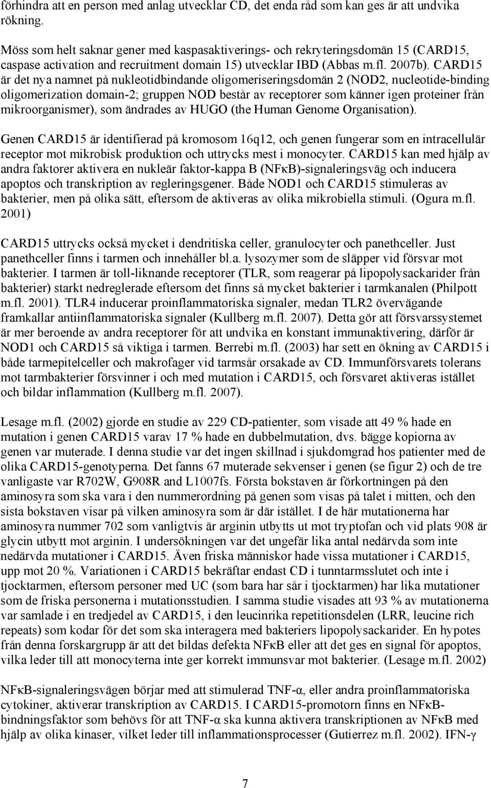 CARD15 är det nya namnet på nukleotidbindande oligomeriseringsdomän 2 (NOD2, nucleotide-binding oligomerization domain-2; gruppen NOD består av receptorer som känner igen proteiner från