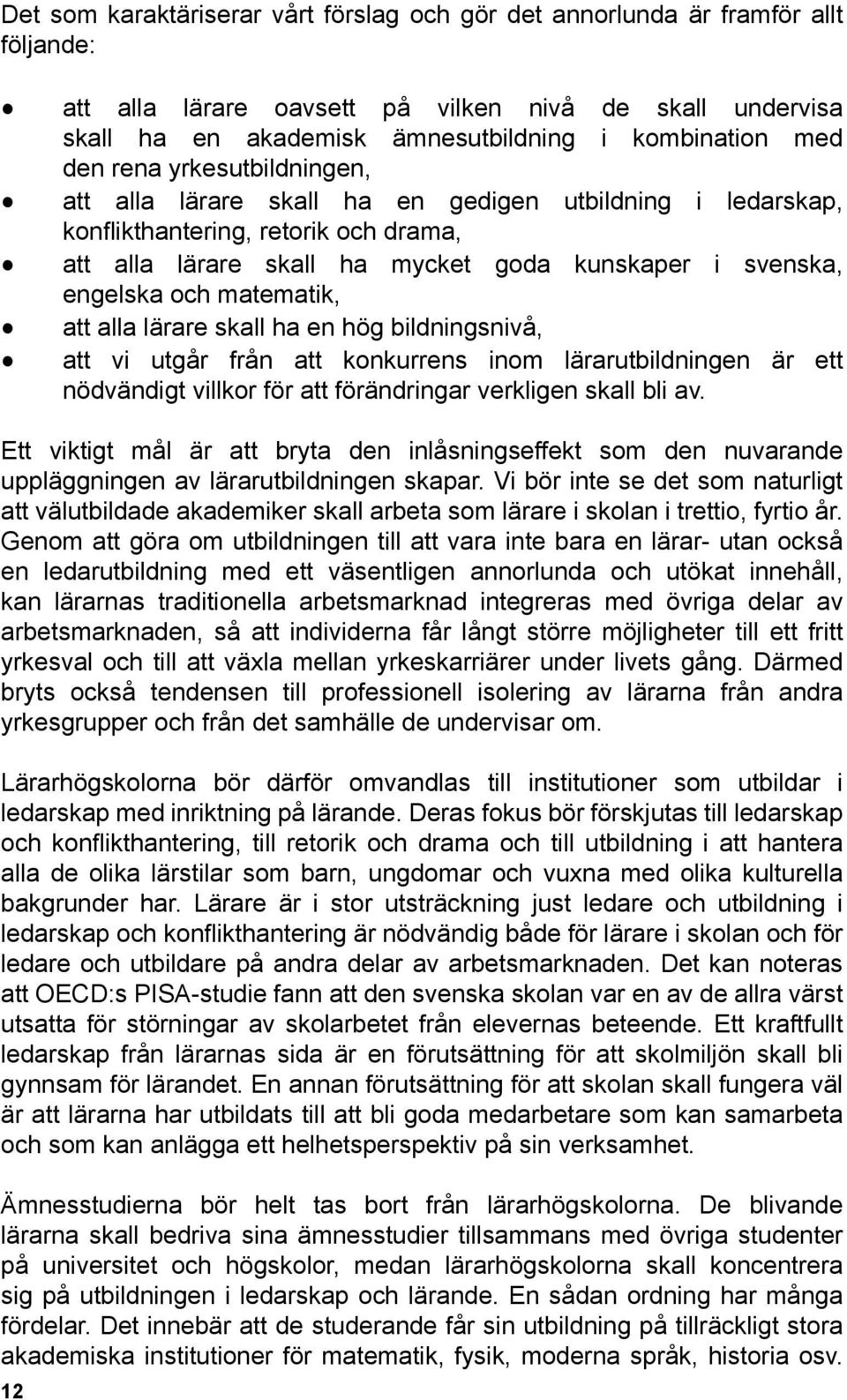 matematik, att alla lärare skall ha en hög bildningsnivå, 12 att vi utgår från att konkurrens inom lärarutbildningen är ett nödvändigt villkor för att förändringar verkligen skall bli av.