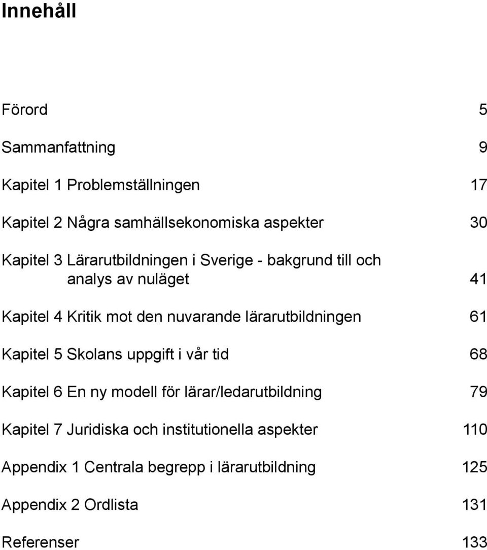 lärarutbildningen 61 Kapitel 5 Skolans uppgift i vår tid 68 Kapitel 6 En ny modell för lärar/ledarutbildning 79 Kapitel