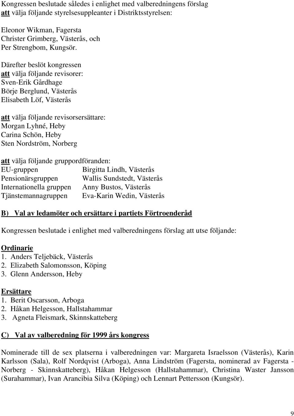 Heby Sten Nordström, Norberg att välja följande gruppordföranden: EU-gruppen Birgitta Lindh, Västerås Pensionärsgruppen Wallis Sundstedt, Västerås Internationella gruppen Anny Bustos, Västerås