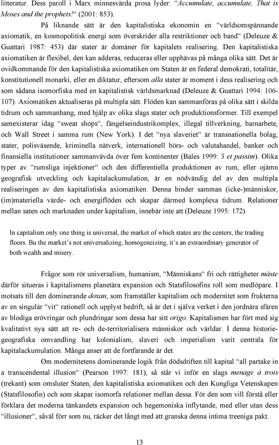 domäner för kapitalets realisering. Den kapitalistiska axiomatiken är flexibel, den kan adderas, reduceras eller upphävas på många olika sätt.