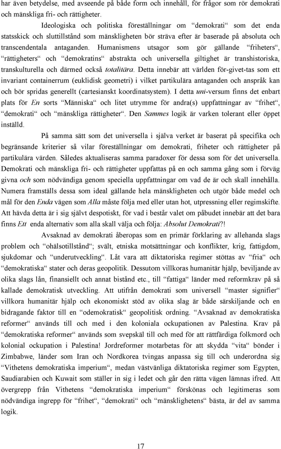 Humanismens utsagor som gör gällande friheters, rättigheters och demokratins abstrakta och universella giltighet är transhistoriska, transkulturella och därmed också totalitära.