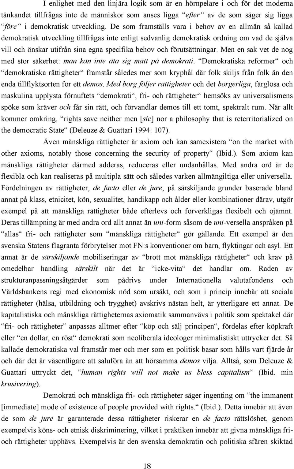 och förutsättningar. Men en sak vet de nog med stor säkerhet: man kan inte äta sig mätt på demokrati.