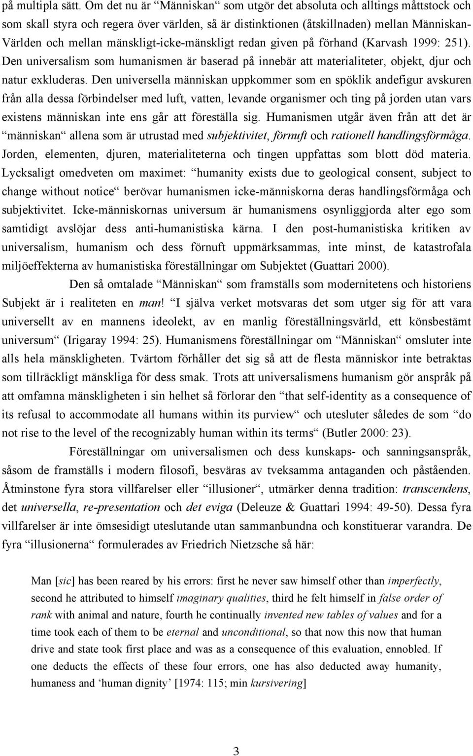 mänskligt-icke-mänskligt redan given på förhand (Karvash 1999: 251). Den universalism som humanismen är baserad på innebär att materialiteter, objekt, djur och natur exkluderas.