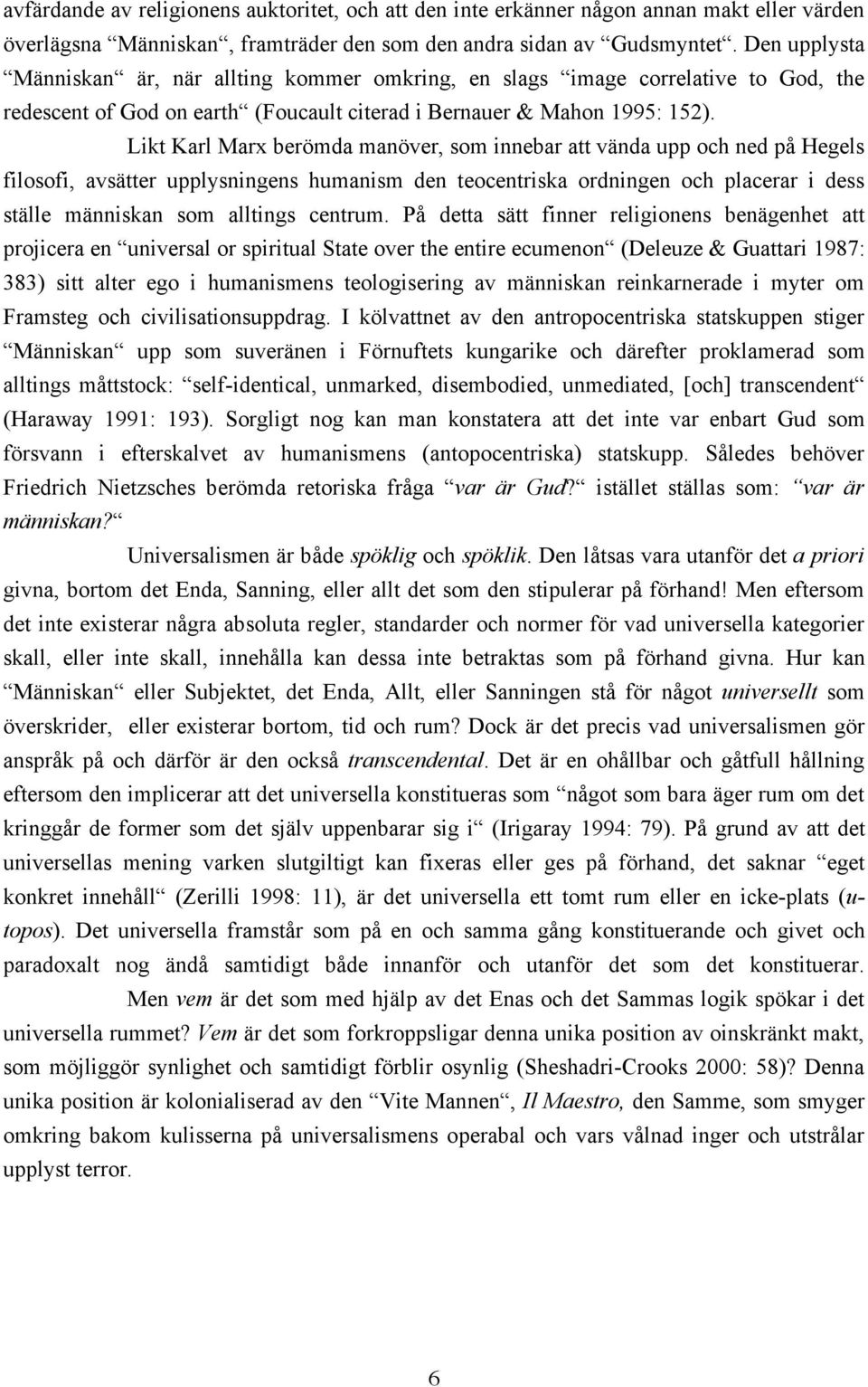 Likt Karl Marx berömda manöver, som innebar att vända upp och ned på Hegels filosofi, avsätter upplysningens humanism den teocentriska ordningen och placerar i dess ställe människan som alltings