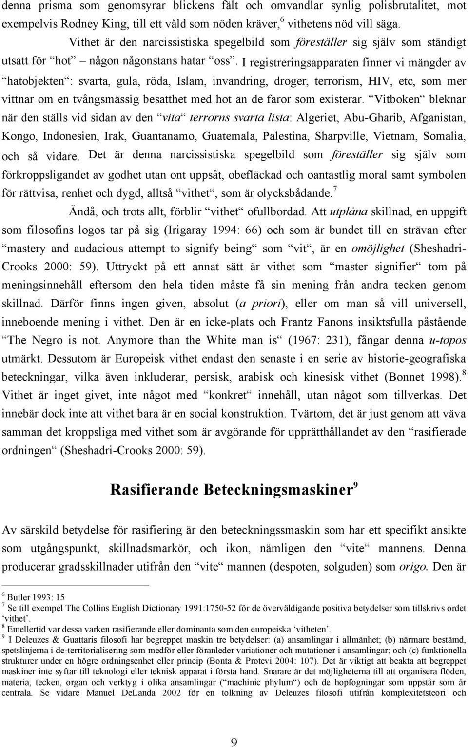 I registreringsapparaten finner vi mängder av hatobjekten : svarta, gula, röda, Islam, invandring, droger, terrorism, HIV, etc, som mer vittnar om en tvångsmässig besatthet med hot än de faror som