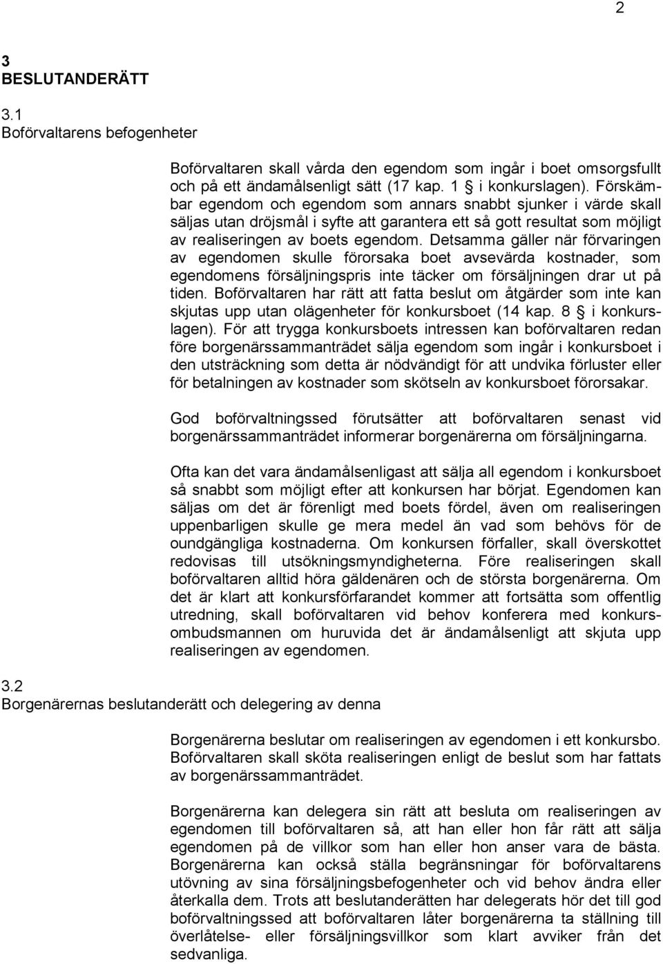 Detsamma gäller när förvaringen av egendomen skulle förorsaka boet avsevärda kostnader, som egendomens försäljningspris inte täcker om försäljningen drar ut på tiden.