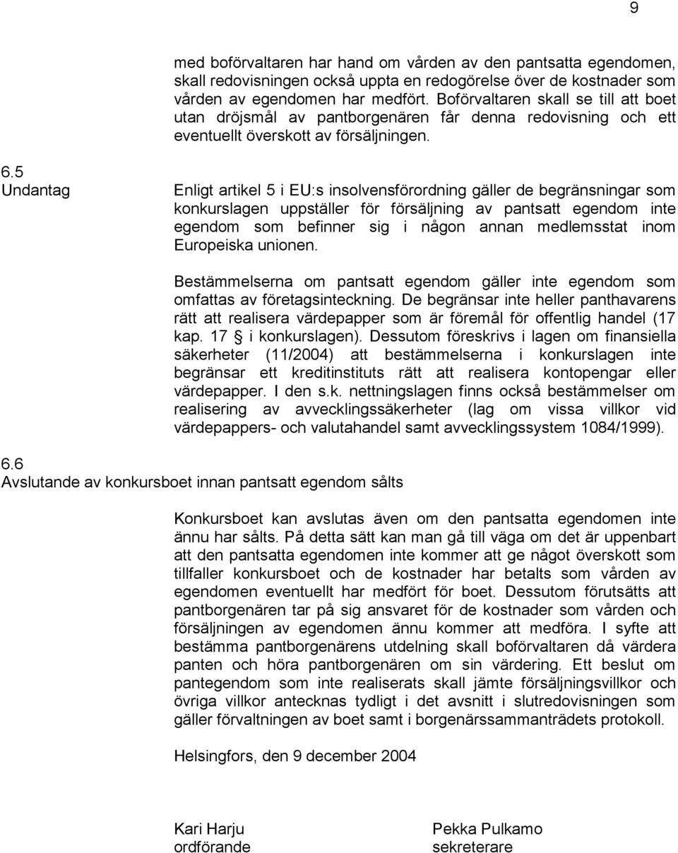 5 Undantag Enligt artikel 5 i EU:s insolvensförordning gäller de begränsningar som konkurslagen uppställer för försäljning av pantsatt egendom inte egendom som befinner sig i någon annan medlemsstat