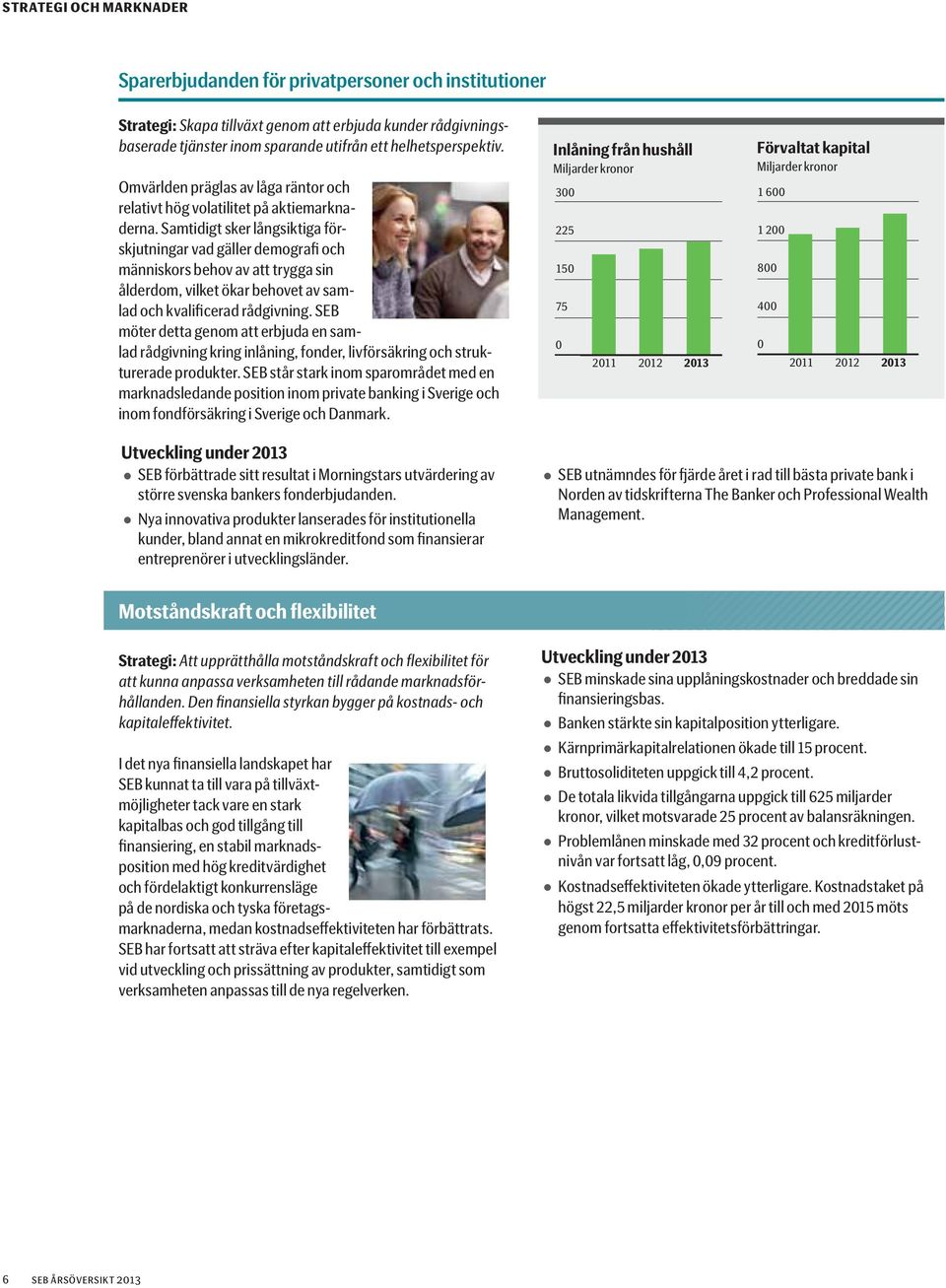 Samtidigt sker långsiktiga förskjutningar vad gäller demografi och människors behov av att trygga sin ålderdom, vilket ökar behovet av samlad och kvalificerad rådgivning.