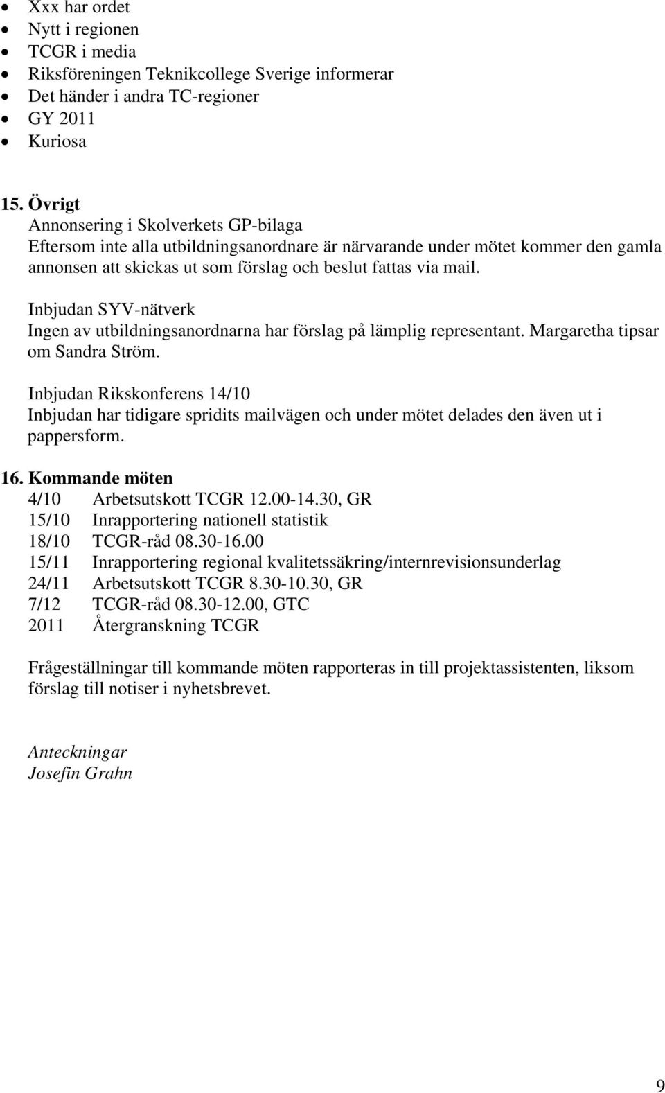 Inbjudan SYV-nätverk Ingen av utbildningsanordnarna har förslag på lämplig representant. Margaretha tipsar om Sandra Ström.