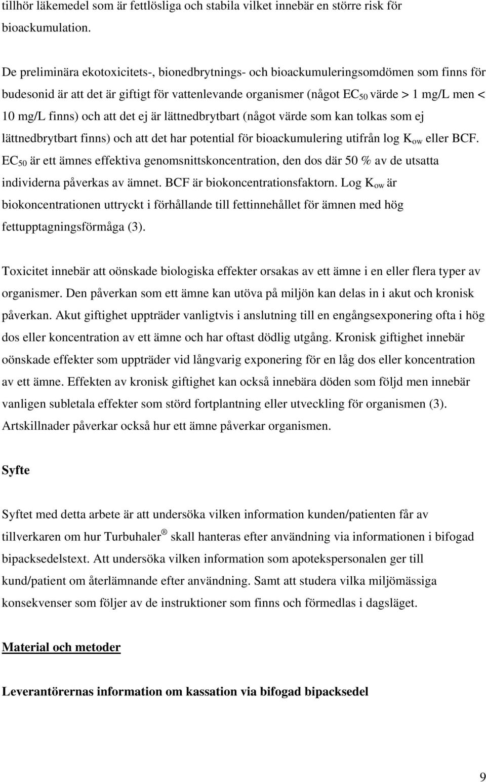 och att det ej är lättnedbrytbart (något värde som kan tolkas som ej lättnedbrytbart finns) och att det har potential för bioackumulering utifrån log K ow eller BCF.