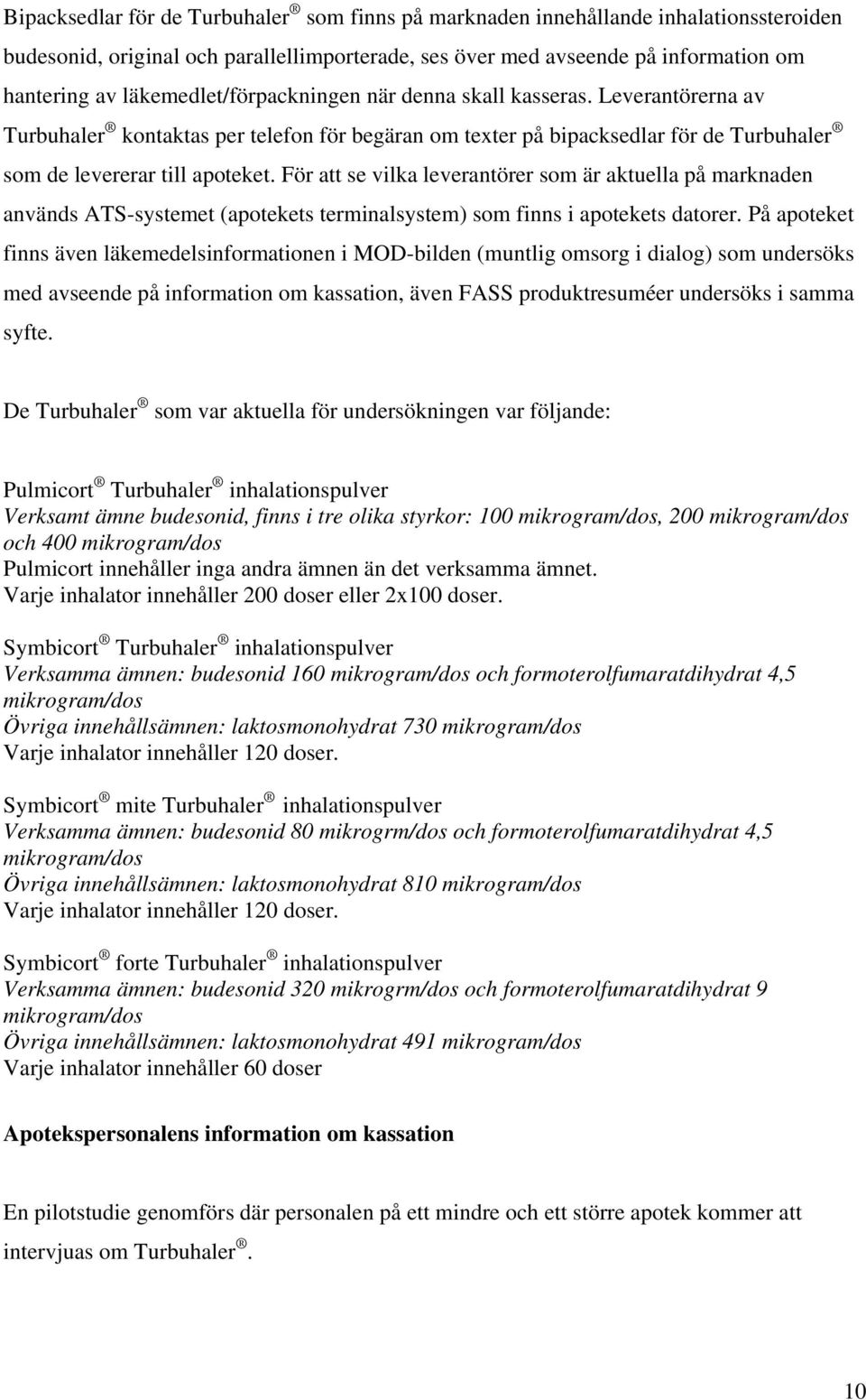 För att se vilka leverantörer som är aktuella på marknaden används ATS-systemet (apotekets terminalsystem) som finns i apotekets datorer.