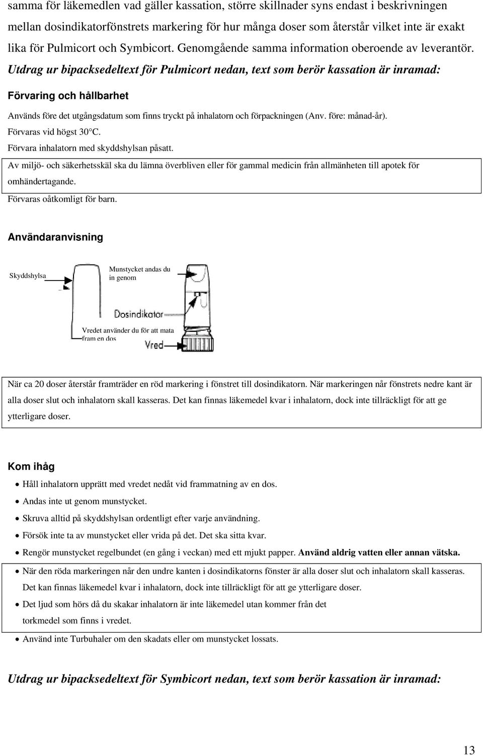 Utdrag ur bipacksedeltext för Pulmicort nedan, text som berör kassation är inramad: Förvaring och hållbarhet Används före det utgångsdatum som finns tryckt på inhalatorn och förpackningen (Anv.