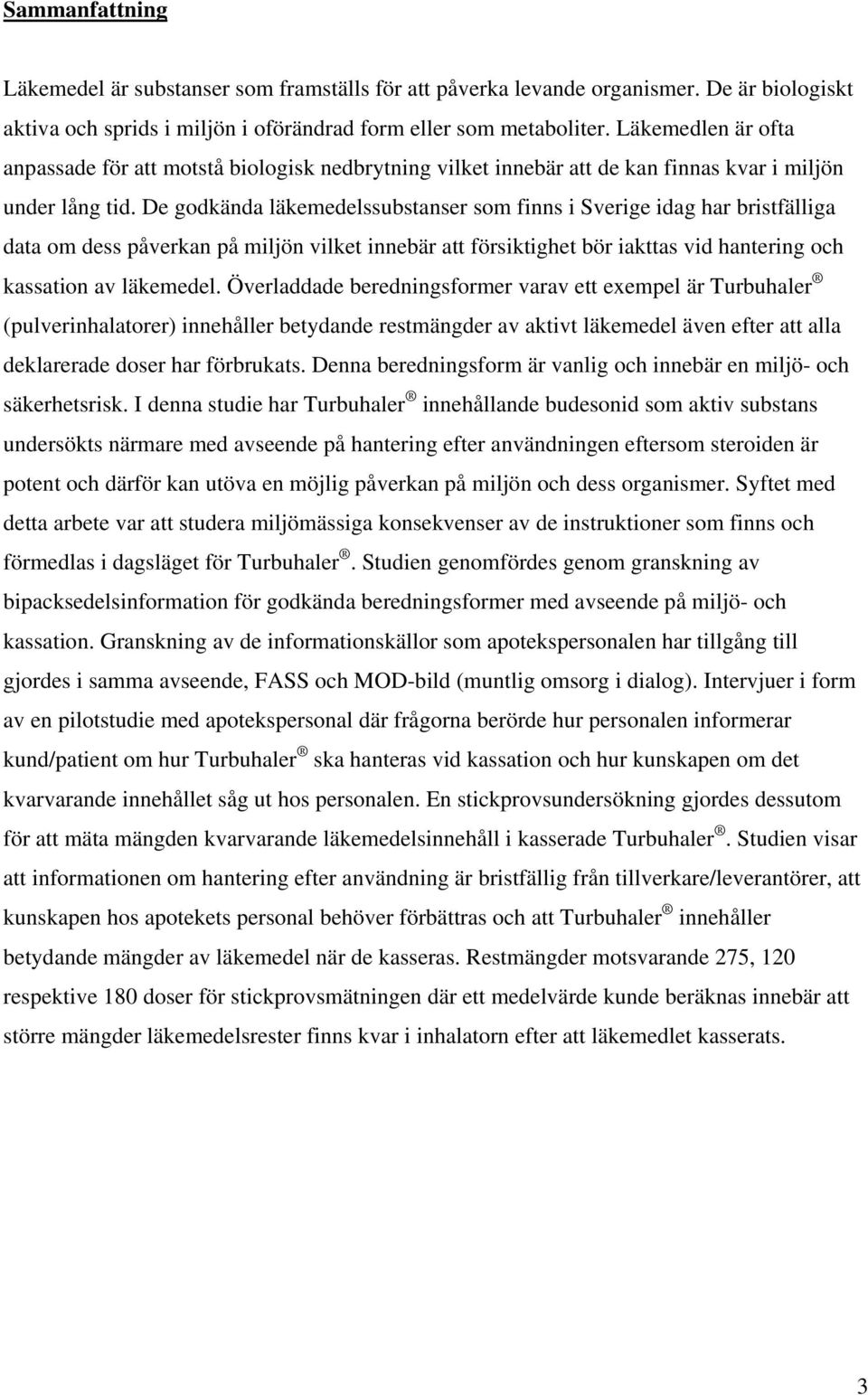 De godkända läkemedelssubstanser som finns i Sverige idag har bristfälliga data om dess påverkan på miljön vilket innebär att försiktighet bör iakttas vid hantering och kassation av läkemedel.