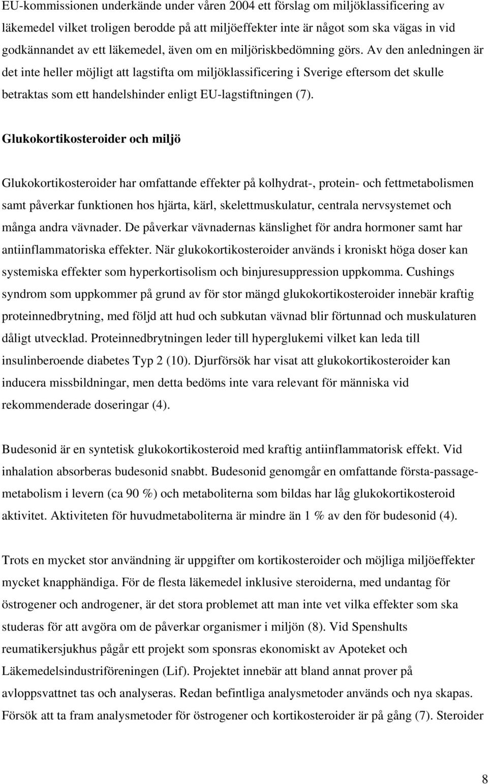 Av den anledningen är det inte heller möjligt att lagstifta om miljöklassificering i Sverige eftersom det skulle betraktas som ett handelshinder enligt EU-lagstiftningen (7).