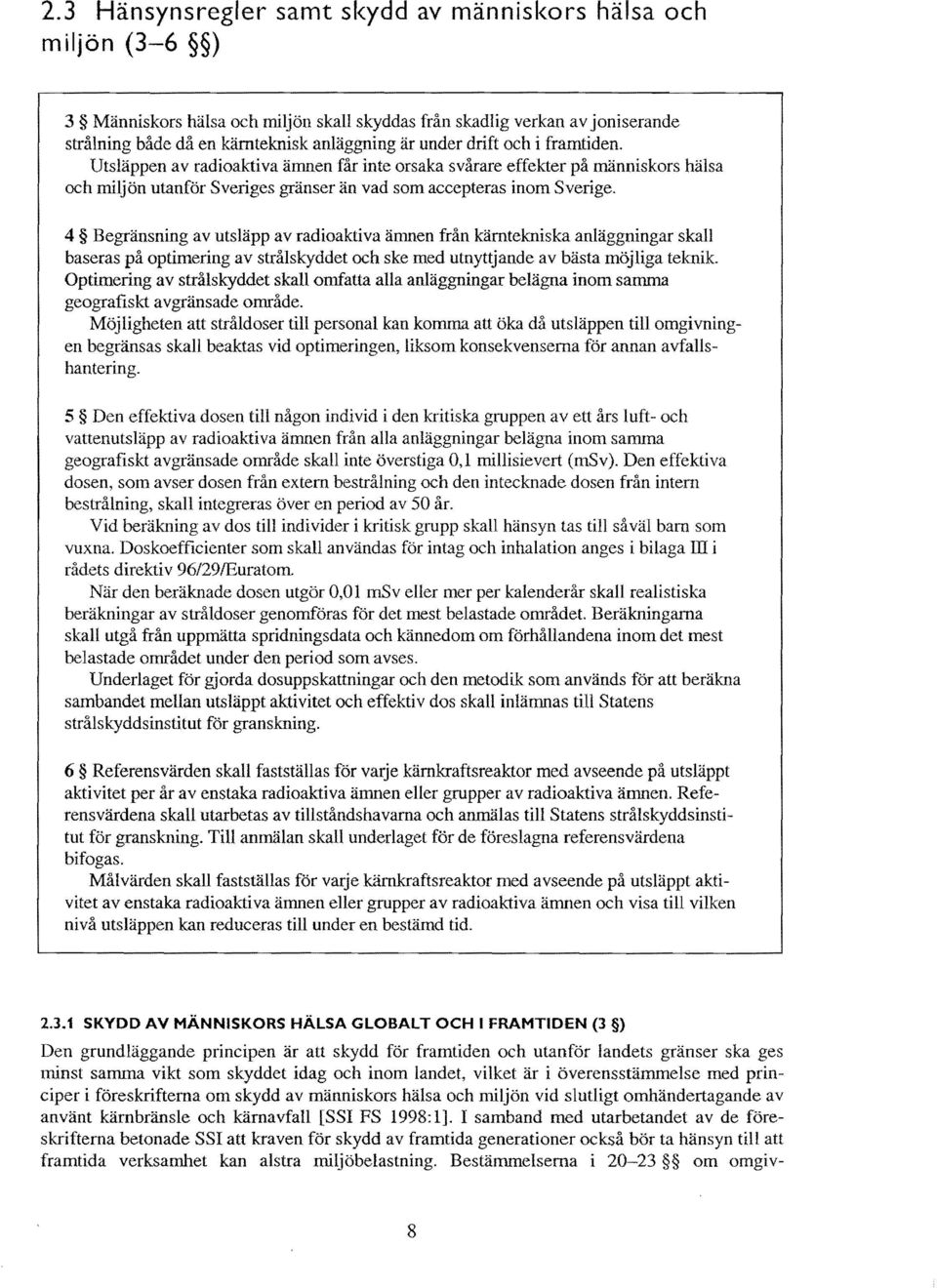 4 Begränsning av utsläpp av radioaktiva ämnen från kärntekniska anläggningar skall baseras på optimering av strålskyddet och ske med utnyttjande av bästa möjliga teknik.