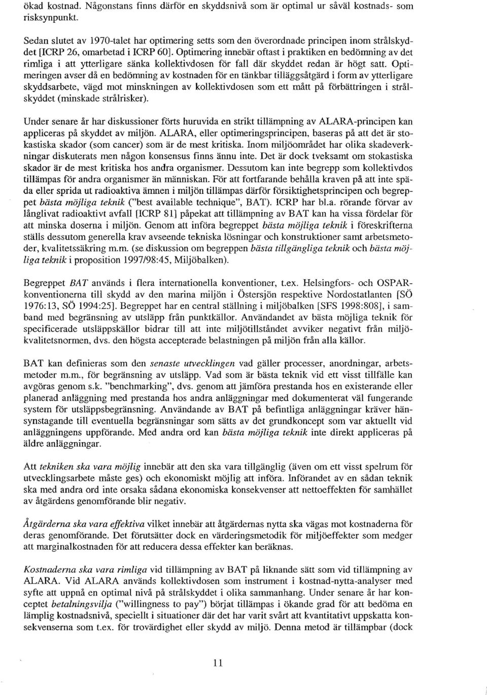 omarbetad i ICRP 60]. Optimering innebär oftast i praktiken en bedömning av det rimliga i att ytterligare sänka kollektivdosen för fall där skyddet redan är högt satt.