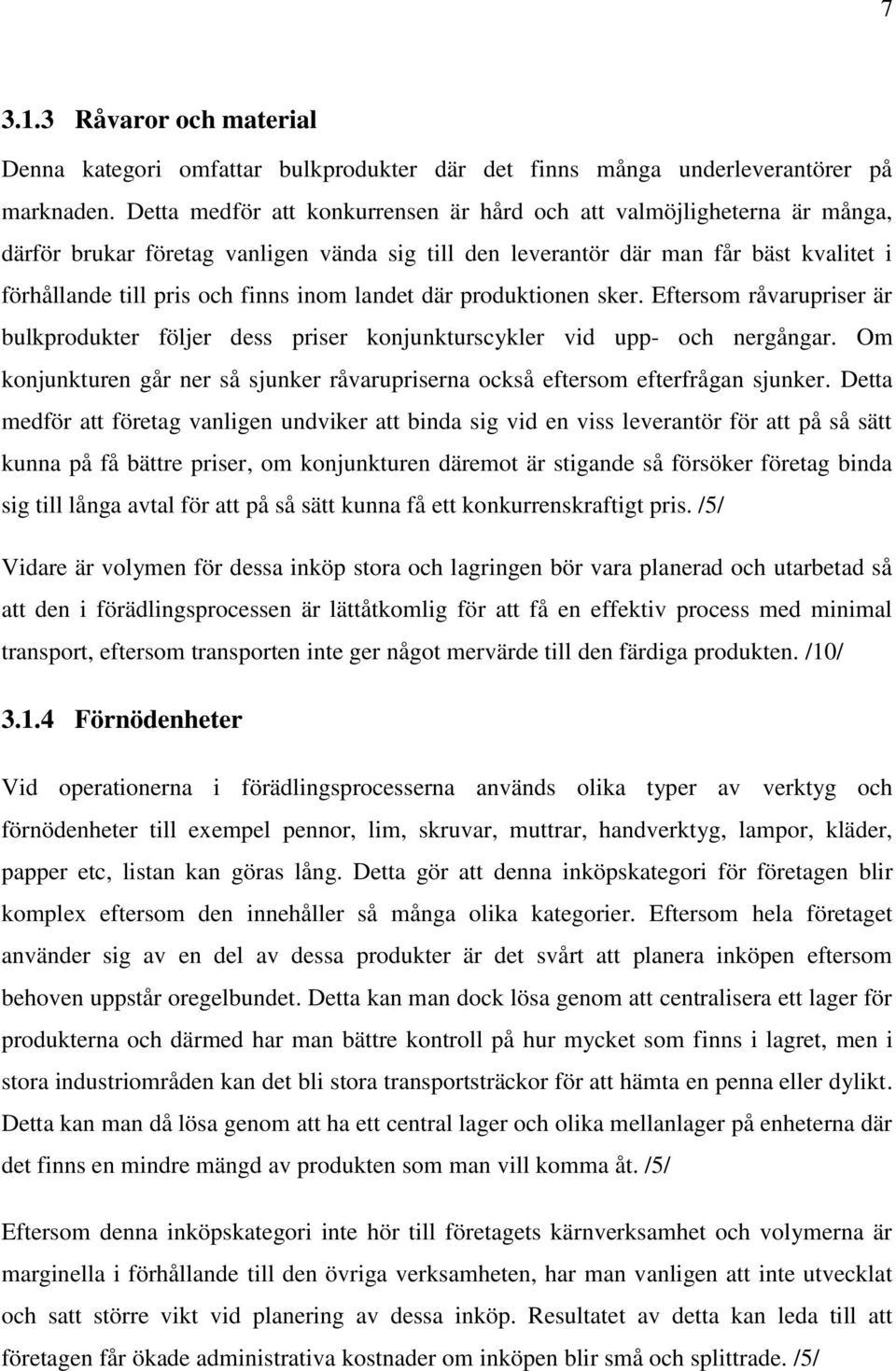 landet där produktionen sker. Eftersom råvarupriser är bulkprodukter följer dess priser konjunkturscykler vid upp- och nergångar.