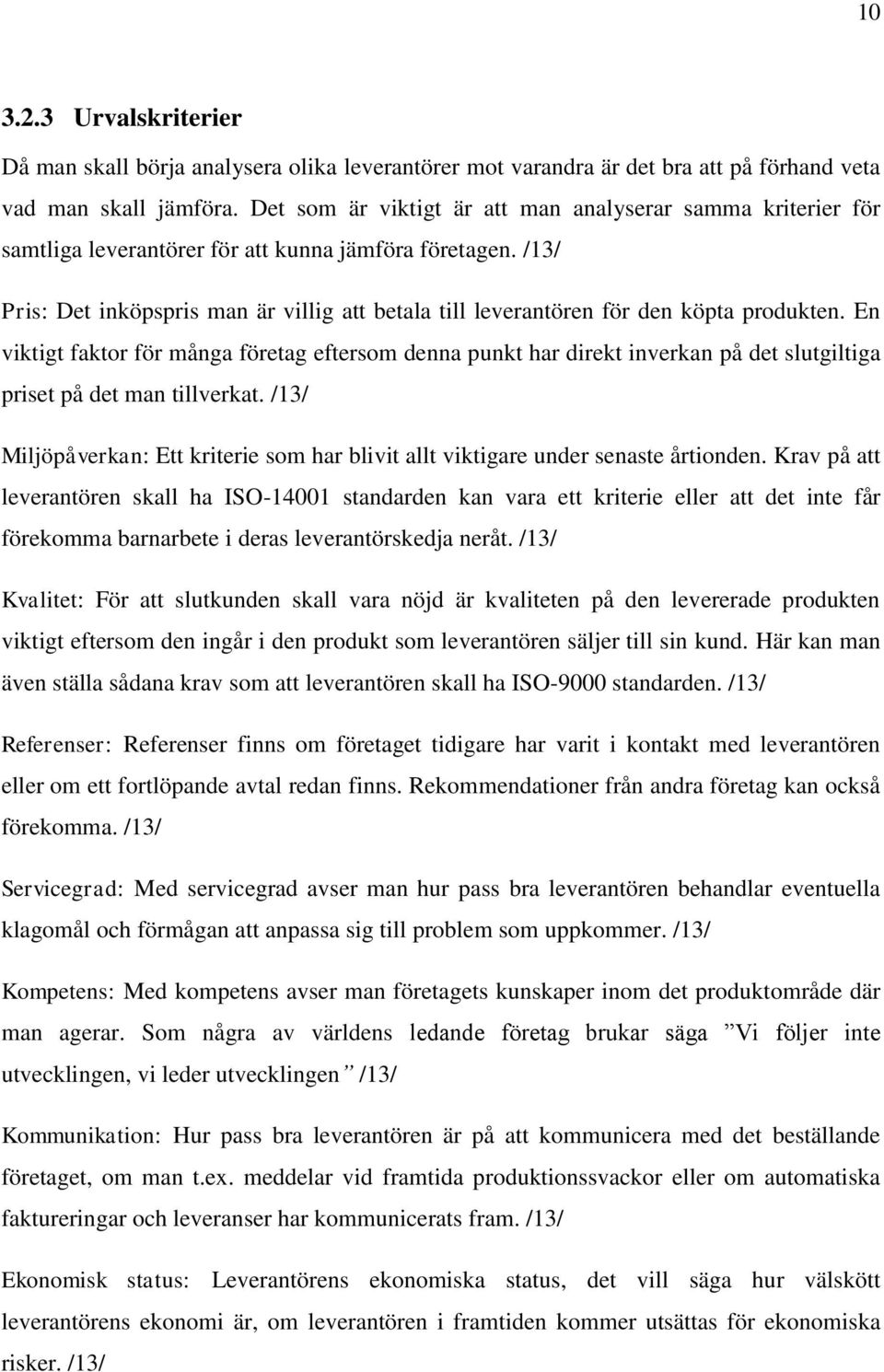 /13/ Pris: Det inköpspris man är villig att betala till leverantören för den köpta produkten.