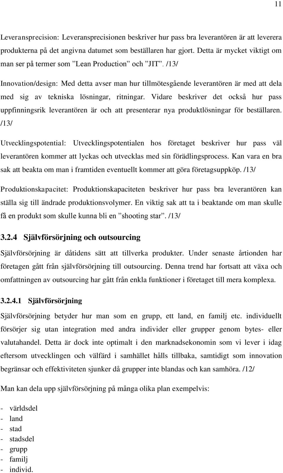 /13/ Innovation/design: Med detta avser man hur tillmötesgående leverantören är med att dela med sig av tekniska lösningar, ritningar.