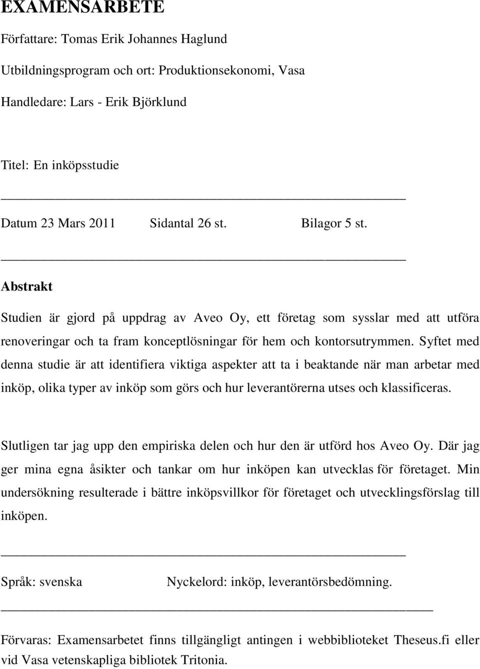 Syftet med denna studie är att identifiera viktiga aspekter att ta i beaktande när man arbetar med inköp, olika typer av inköp som görs och hur leverantörerna utses och klassificeras.