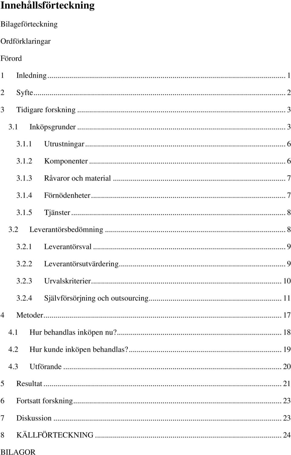 .. 9 3.2.2 Leverantörsutvärdering... 9 3.2.3 Urvalskriterier... 10 3.2.4 Självförsörjning och outsourcing... 11 4 Metoder... 17 4.1 Hur behandlas inköpen nu?